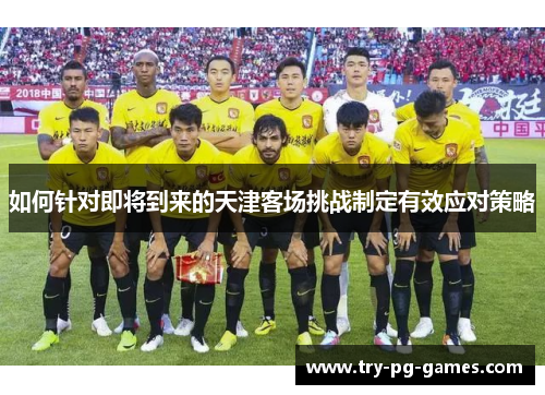如何针对即将到来的天津客场挑战制定有效应对策略