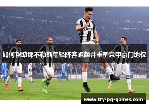 如何帮助那不勒斯年轻阵容崛起并重塑意甲豪门地位