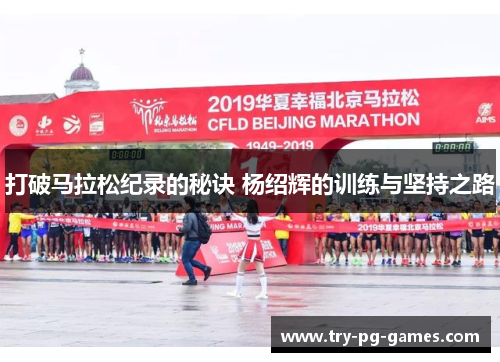 打破马拉松纪录的秘诀 杨绍辉的训练与坚持之路
