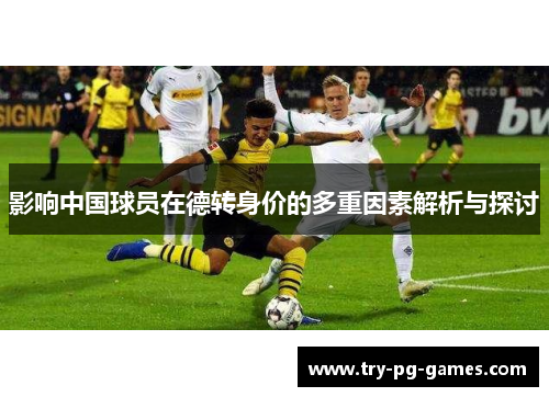 影响中国球员在德转身价的多重因素解析与探讨