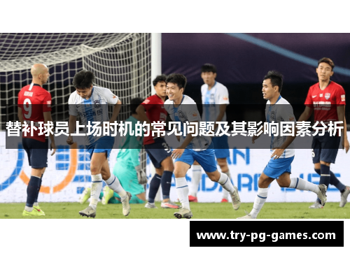 替补球员上场时机的常见问题及其影响因素分析
