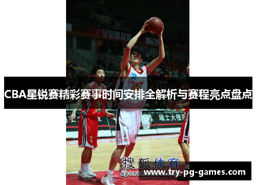 CBA星锐赛精彩赛事时间安排全解析与赛程亮点盘点