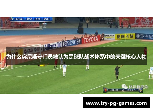 为什么突尼斯守门员被认为是球队战术体系中的关键核心人物