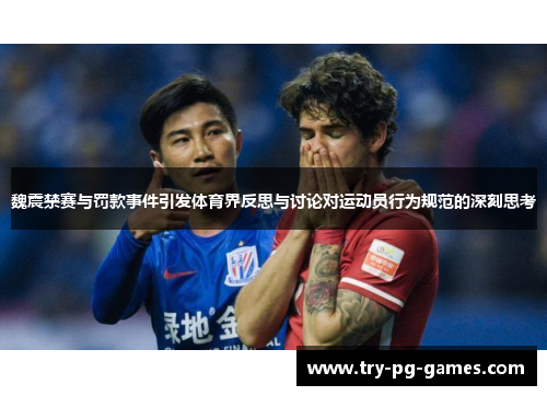 魏震禁赛与罚款事件引发体育界反思与讨论对运动员行为规范的深刻思考