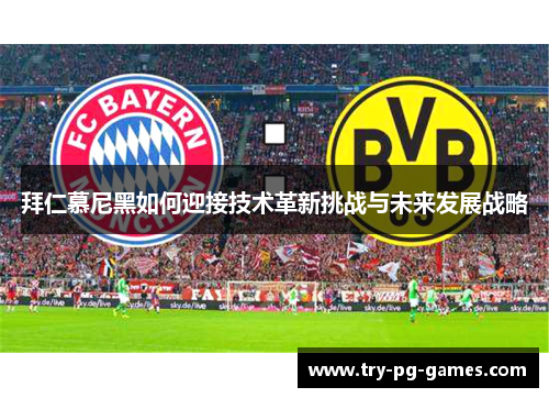 拜仁慕尼黑如何迎接技术革新挑战与未来发展战略