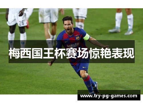 梅西国王杯赛场惊艳表现