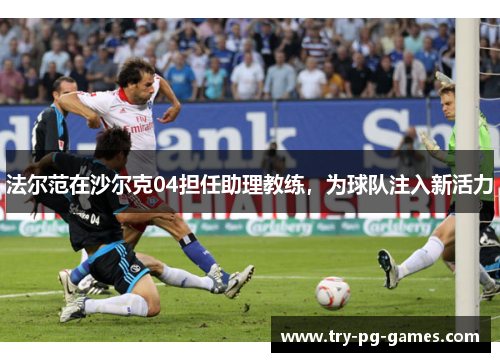 法尔范在沙尔克04担任助理教练，为球队注入新活力