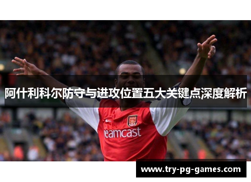 阿什利科尔防守与进攻位置五大关键点深度解析