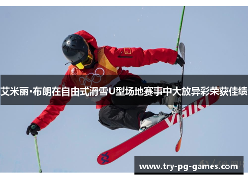 艾米丽·布朗在自由式滑雪U型场地赛事中大放异彩荣获佳绩