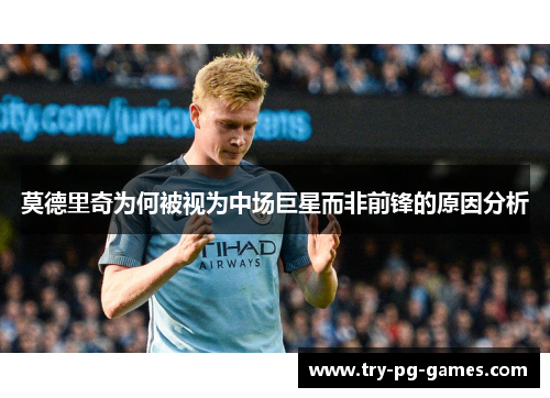 莫德里奇为何被视为中场巨星而非前锋的原因分析 莫德里奇为何被视为中场巨星而非前锋的原因分析