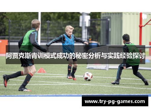 阿贾克斯青训模式成功的秘密分析与实践经验探讨 阿贾克斯青训模式成功的秘密分析与实践经验探讨